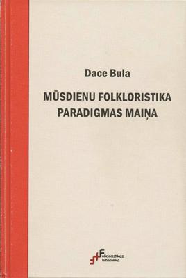 Sērijas "Folkloristikas bibliotēka" izdevums: Daces Bulas “Mūsdienu folkloristika, paradigmas maiņa”, Rīga, Zinātne, 2011. gads.